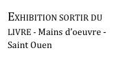 EXHIBITION SORTIR DU LIVRE - Mains d’oeuvre -Saint Ouen