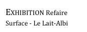 EXHIBITION Refaire Surface - Le Lait-Albi